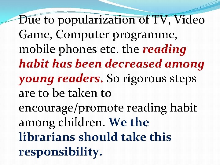 Due to popularization of TV, Video Game, Computer programme, mobile phones etc. the reading