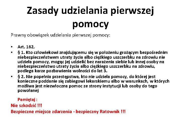 Zasady udzielania pierwszej pomocy Prawny obowiązek udzielania pierwszej pomocy: • • • Art. 162.