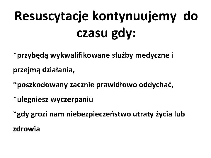 Resuscytacje kontynuujemy do czasu gdy: *przybędą wykwalifikowane służby medyczne i przejmą działania, *poszkodowany zacznie