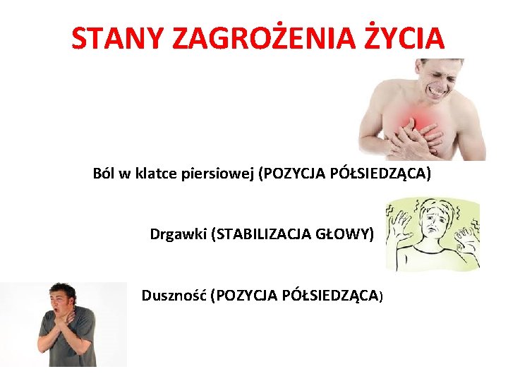 STANY ZAGROŻENIA ŻYCIA Ból w klatce piersiowej (POZYCJA PÓŁSIEDZĄCA) Drgawki (STABILIZACJA GŁOWY) Duszność (POZYCJA STANY ZAGROŻENIA ŻYCIA Ból w klatce piersiowej (POZYCJA PÓŁSIEDZĄCA) Drgawki (STABILIZACJA GŁOWY) Duszność (POZYCJA