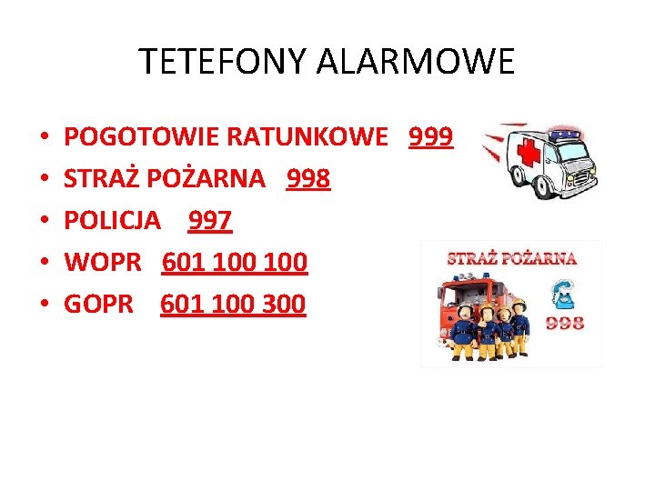 TETEFONY ALARMOWE • • • POGOTOWIE RATUNKOWE 999 STRAŻ POŻARNA 998 POLICJA 997 WOPR