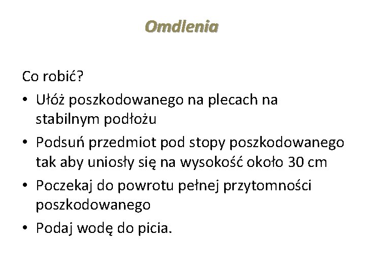 Omdlenia Co robić? • Ułóż poszkodowanego na plecach na stabilnym podłożu • Podsuń przedmiot