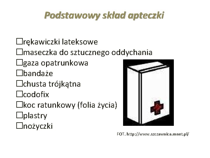 Podstawowy skład apteczki �rękawiczki lateksowe �maseczka do sztucznego oddychania �gaza opatrunkowa �bandaże �chusta trójkątna