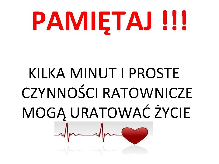 PAMIĘTAJ !!! KILKA MINUT I PROSTE CZYNNOŚCI RATOWNICZE MOGĄ URATOWAĆ ŻYCIE 