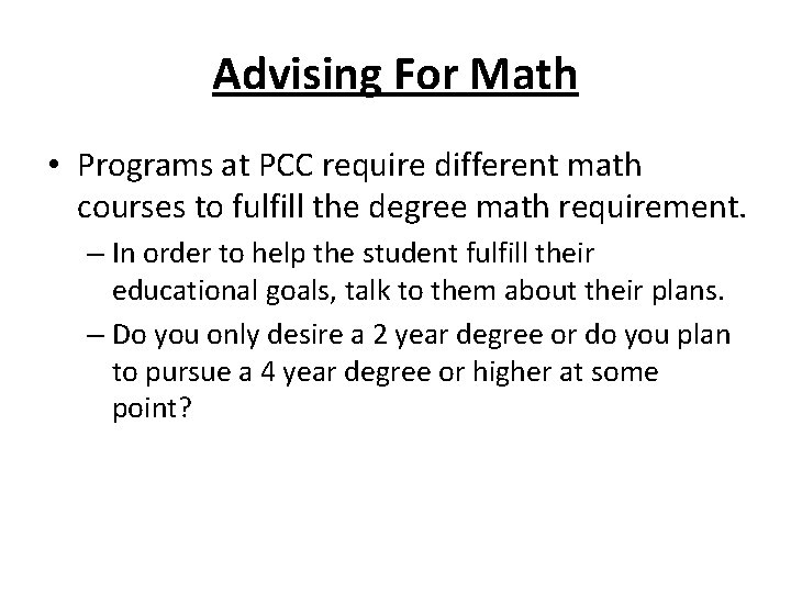 Advising For Math • Programs at PCC require different math courses to fulfill the