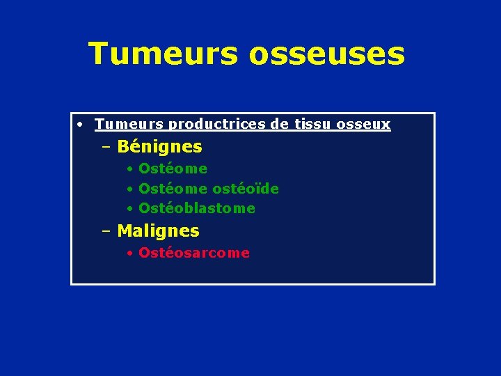 Tumeurs osseuses • Tumeurs productrices de tissu osseux – Bénignes • Ostéome ostéoïde •