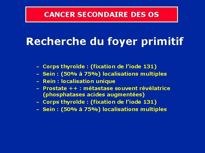 CANCER SECONDAIRE DES OS Recherche du foyer primitif – – Corps thyroïde : (fixation