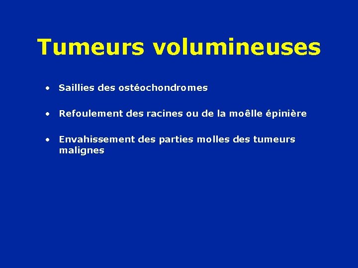 Tumeurs volumineuses • Saillies des ostéochondromes • Refoulement des racines ou de la moêlle