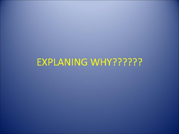 EXPLANING WHY? ? ? 