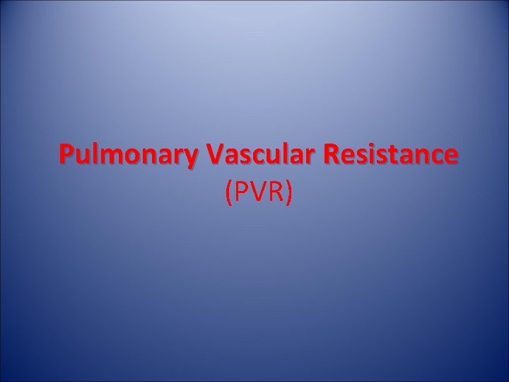 Pulmonary Vascular Resistance (PVR) 