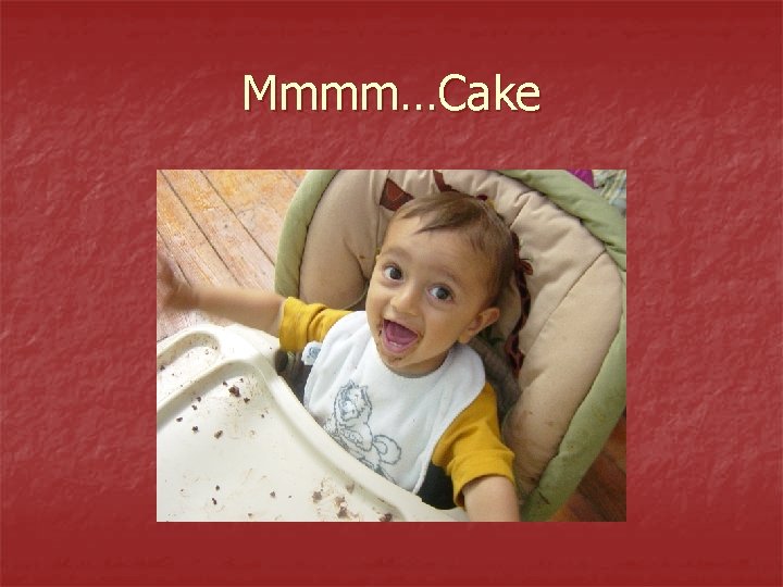 Mmmm…Cake 
