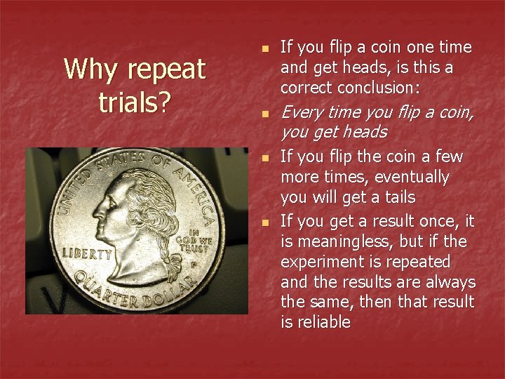 Why repeat trials? n n If you flip a coin one time and get