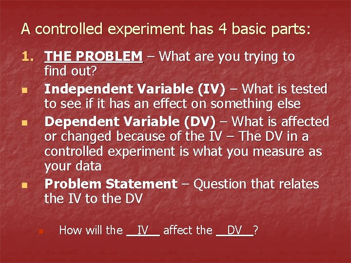 A controlled experiment has 4 basic parts: 1. THE PROBLEM – What are you