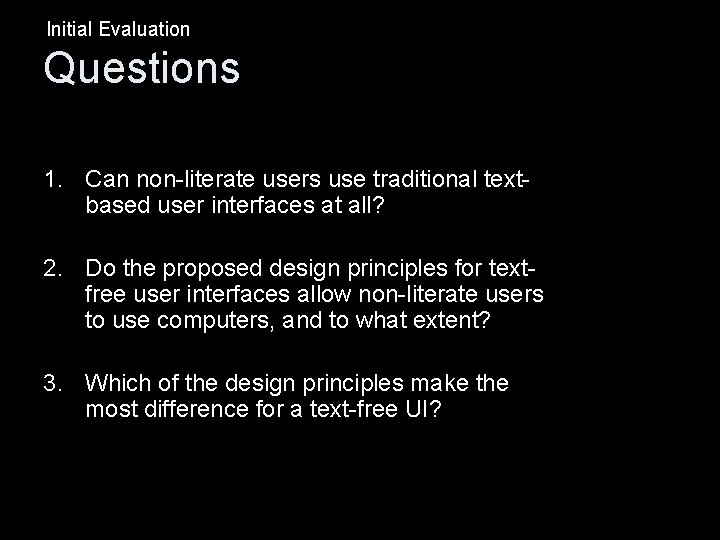Initial Evaluation Questions 1. Can non-literate users use traditional textbased user interfaces at all?