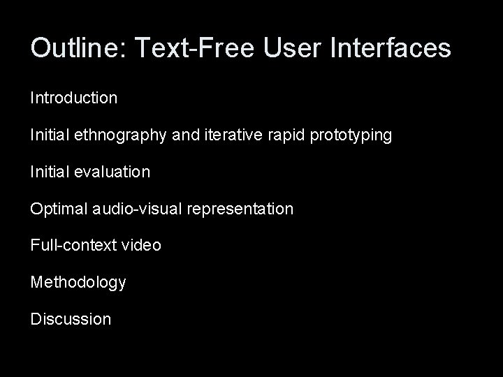 Outline: Text-Free User Interfaces Introduction Initial ethnography and iterative rapid prototyping Initial evaluation Optimal