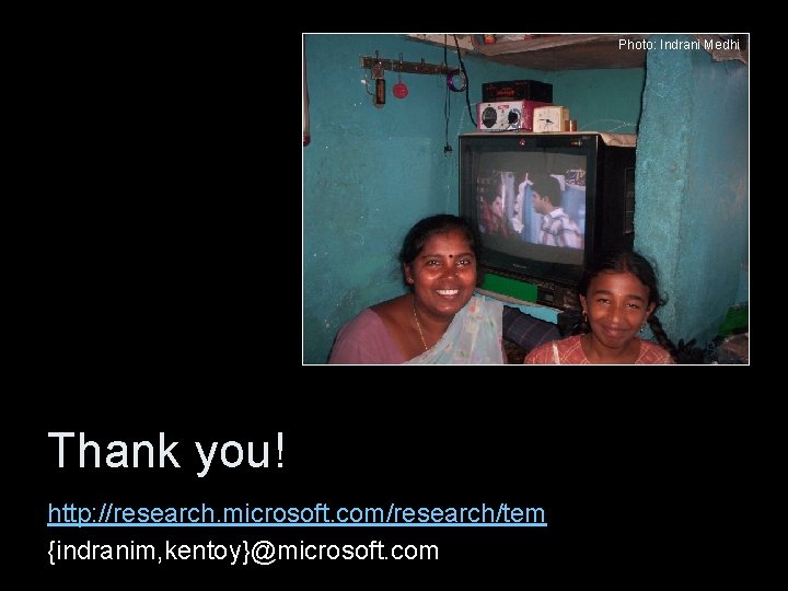 Photo: Indrani Medhi Thank you! http: //research. microsoft. com/research/tem {indranim, kentoy}@microsoft. com 