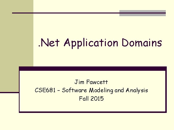 . Net Application Domains Jim Fawcett CSE 681 – Software Modeling and Analysis Fall