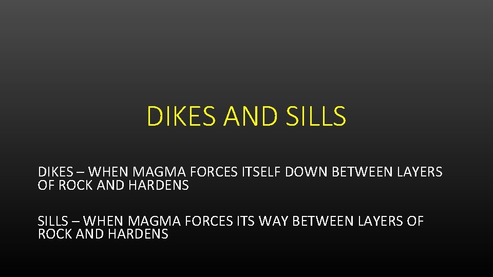 DIKES AND SILLS DIKES – WHEN MAGMA FORCES ITSELF DOWN BETWEEN LAYERS OF ROCK