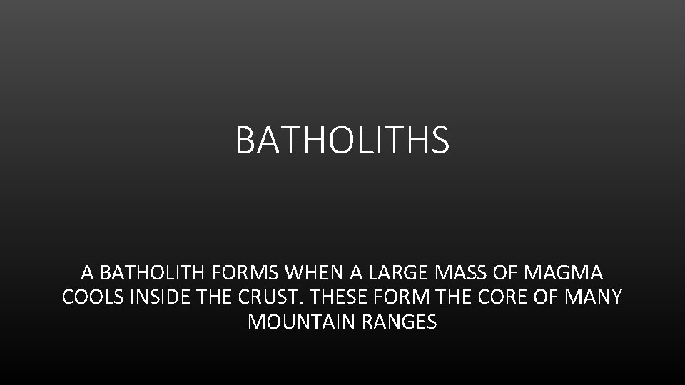 BATHOLITHS A BATHOLITH FORMS WHEN A LARGE MASS OF MAGMA COOLS INSIDE THE CRUST.