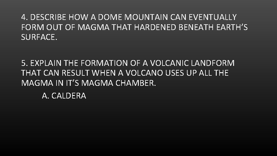 4. DESCRIBE HOW A DOME MOUNTAIN CAN EVENTUALLY FORM OUT OF MAGMA THAT HARDENED