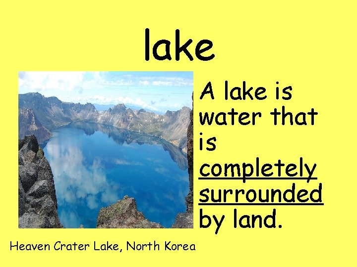 lake A lake is water that is completely surrounded by land. Heaven Crater Lake,