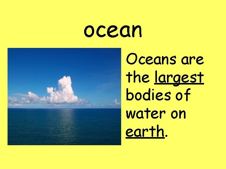 ocean Oceans are the largest bodies of water on earth. 