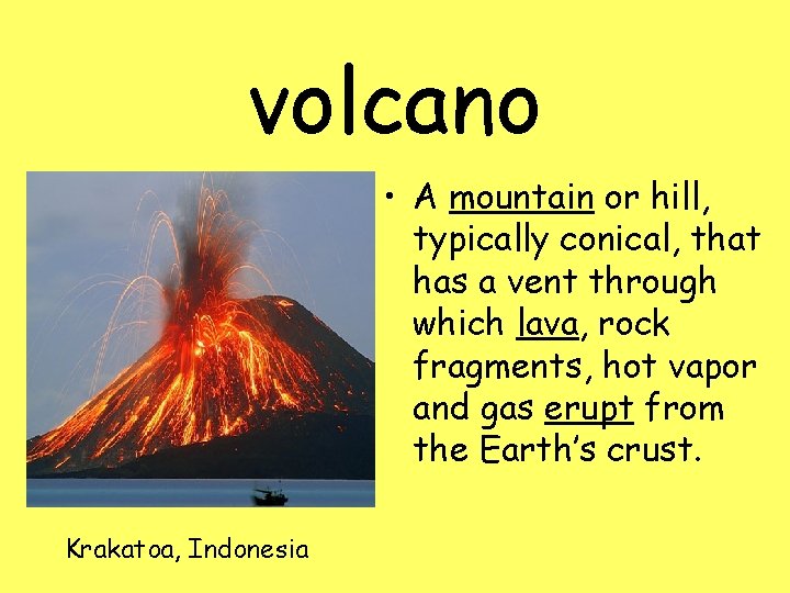 volcano • A mountain or hill, typically conical, that has a vent through which