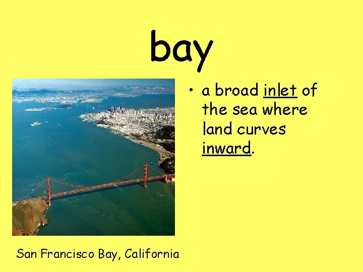 bay • a broad inlet of the sea where land curves inward. San Francisco