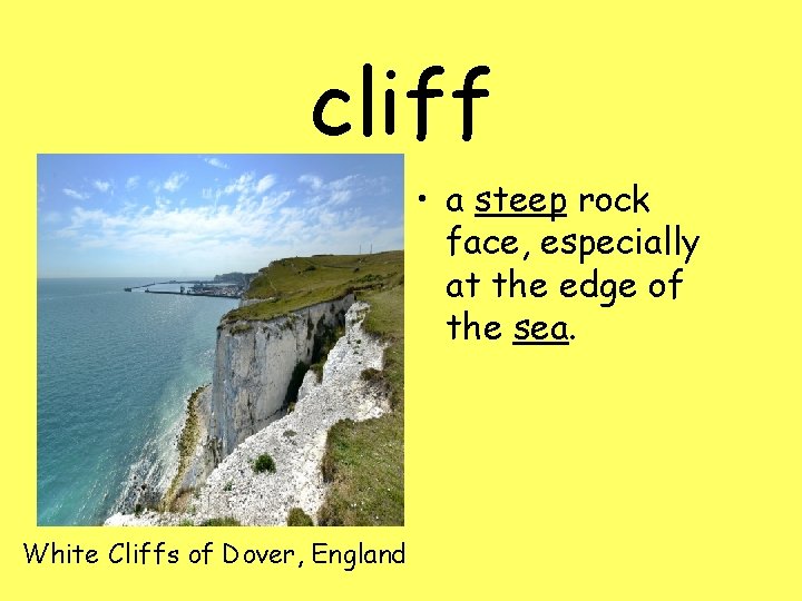 cliff • a steep rock face, especially at the edge of the sea. White