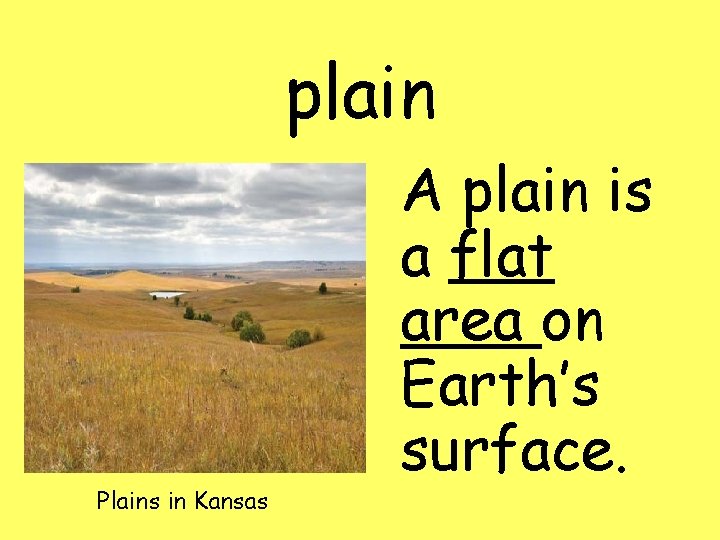 plain Plains in Kansas A plain is a flat area on Earth’s surface. 