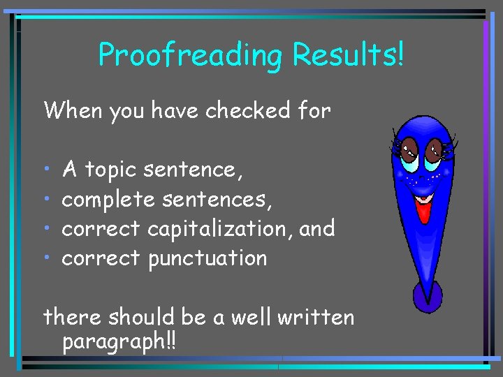 Proofreading Results! When you have checked for • • A topic sentence, complete sentences,