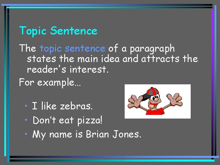 Topic Sentence The topic sentence of a paragraph states the main idea and attracts