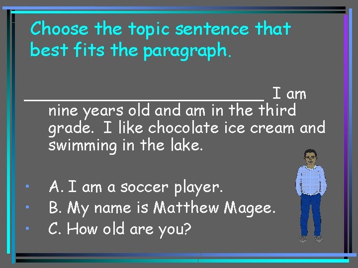 Choose the topic sentence that best fits the paragraph. ____________ I am nine years