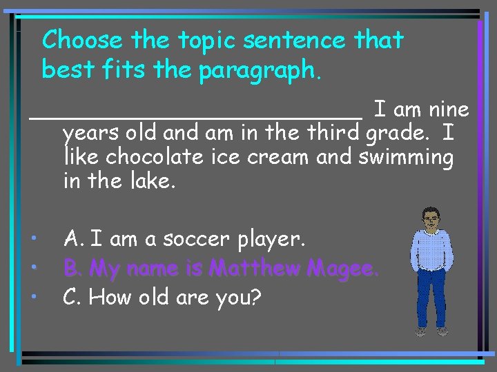 Choose the topic sentence that best fits the paragraph. ____________ I am nine years