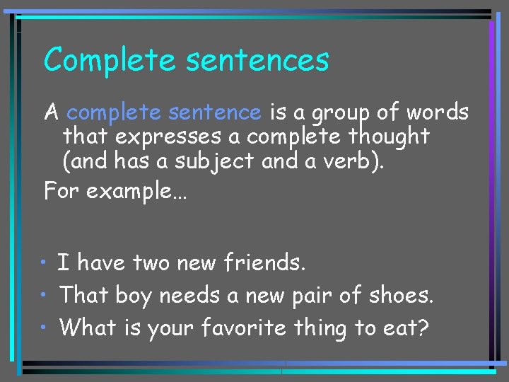 Complete sentences A complete sentence is a group of words that expresses a complete