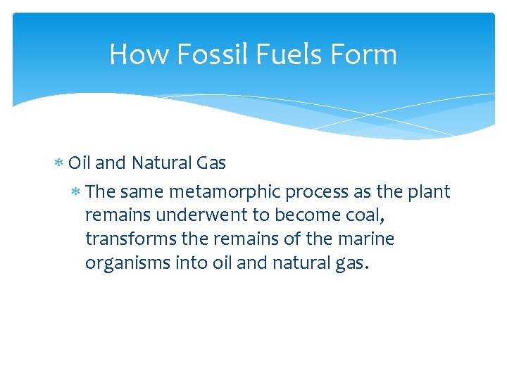 How Fossil Fuels Form Oil and Natural Gas The same metamorphic process as the
