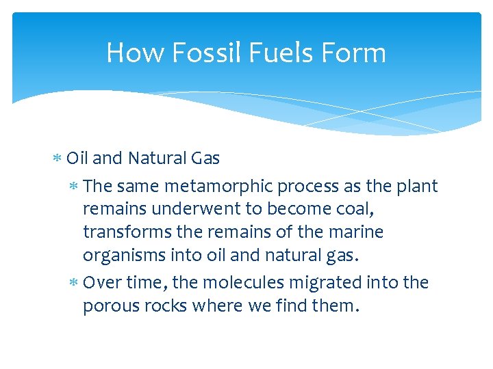 How Fossil Fuels Form Oil and Natural Gas The same metamorphic process as the
