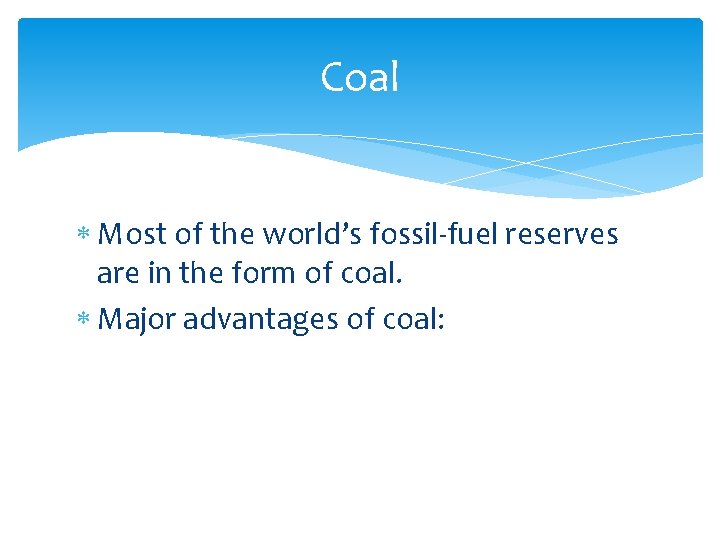 Coal Most of the world’s fossil-fuel reserves are in the form of coal. Major