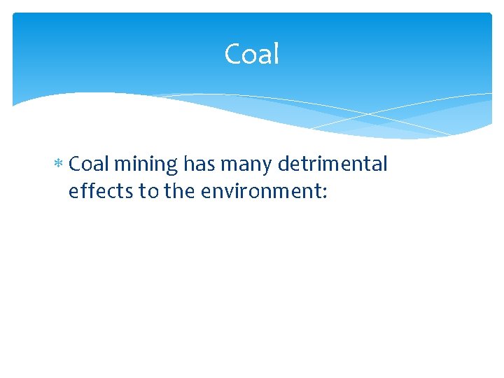 Coal mining has many detrimental effects to the environment: 