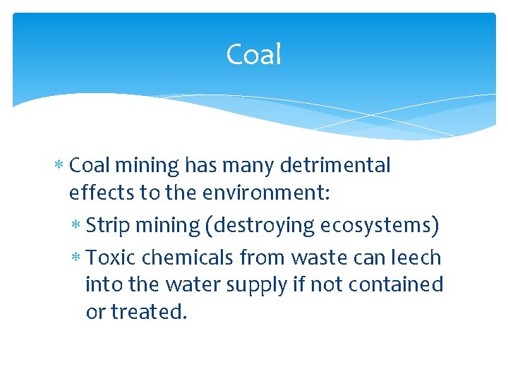 Coal mining has many detrimental effects to the environment: Strip mining (destroying ecosystems) Toxic