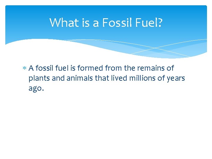 What is a Fossil Fuel? A fossil fuel is formed from the remains of