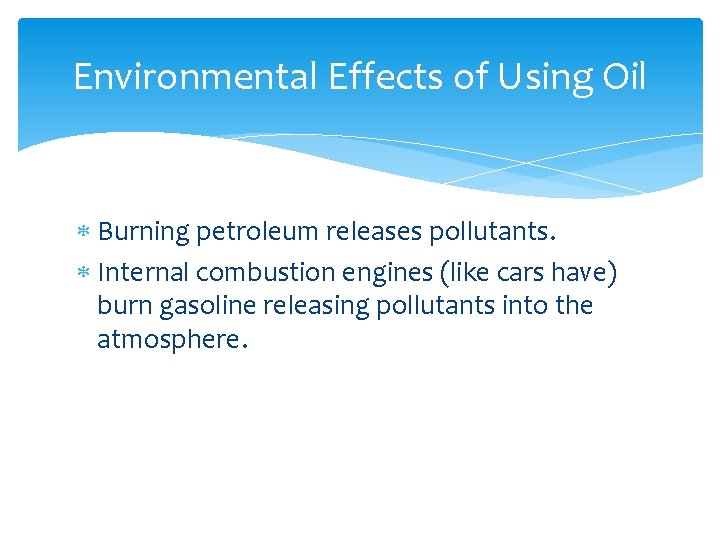 Environmental Effects of Using Oil Burning petroleum releases pollutants. Internal combustion engines (like cars