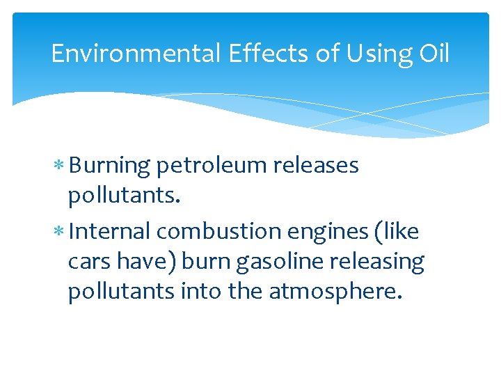 Environmental Effects of Using Oil Burning petroleum releases pollutants. Internal combustion engines (like cars