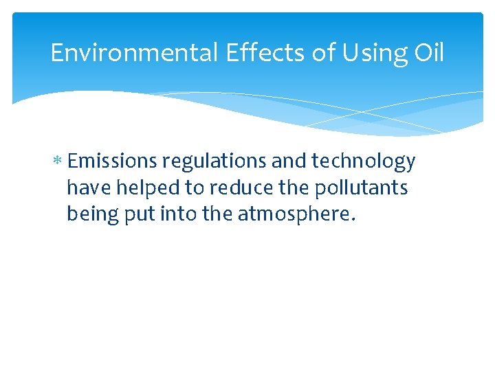Environmental Effects of Using Oil Emissions regulations and technology have helped to reduce the