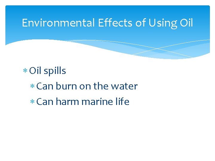 Environmental Effects of Using Oil spills Can burn on the water Can harm marine