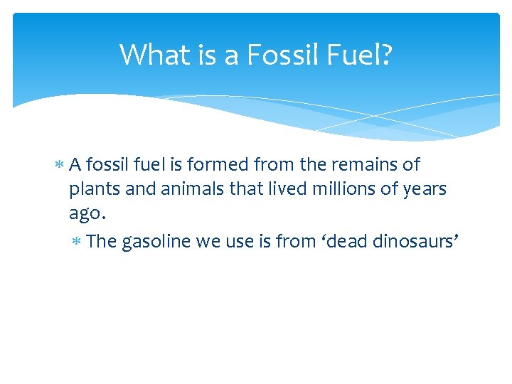 What is a Fossil Fuel? A fossil fuel is formed from the remains of