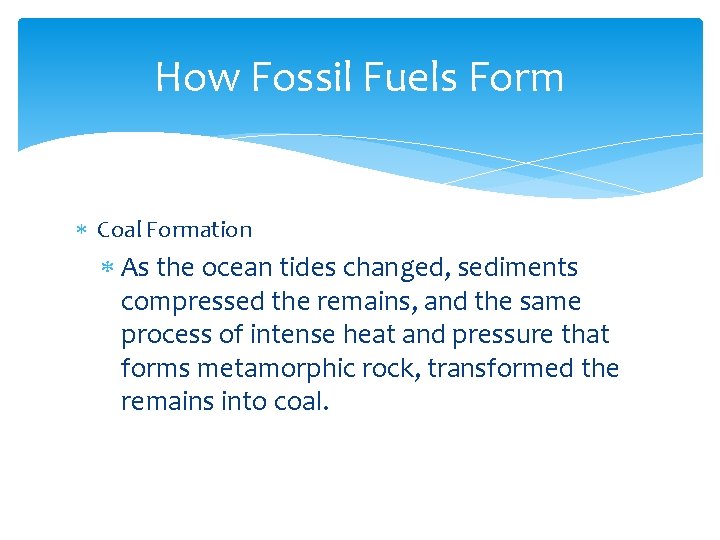 How Fossil Fuels Form Coal Formation As the ocean tides changed, sediments compressed the