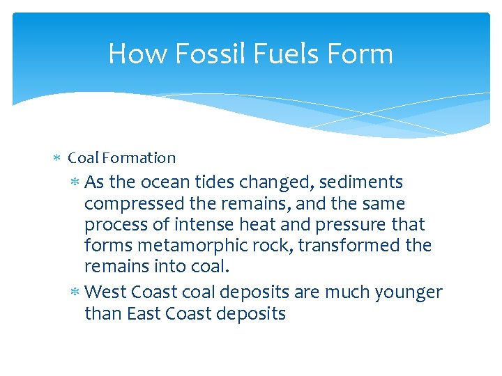 How Fossil Fuels Form Coal Formation As the ocean tides changed, sediments compressed the