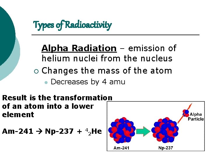 Types of Radioactivity Alpha Radiation – emission of helium nuclei from the nucleus ¡