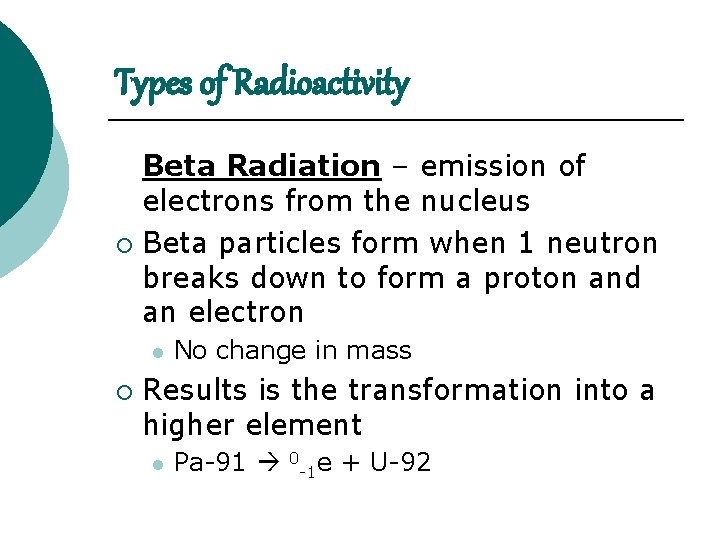 Types of Radioactivity Beta Radiation – emission of electrons from the nucleus ¡ Beta